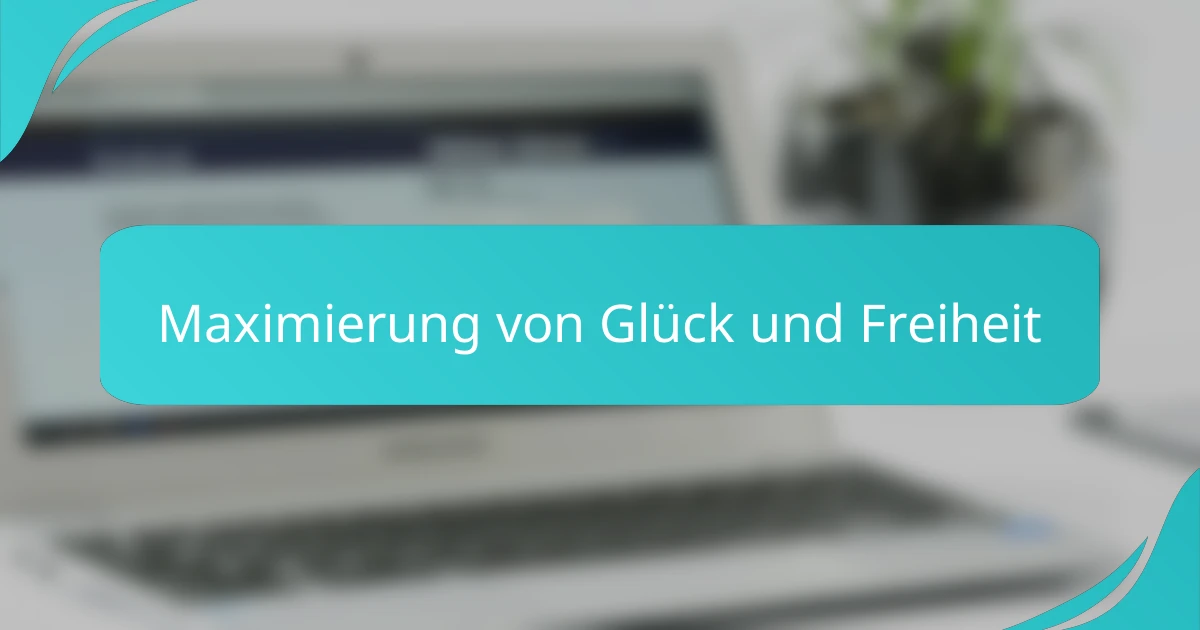 Maximierung von Glück und Freiheit