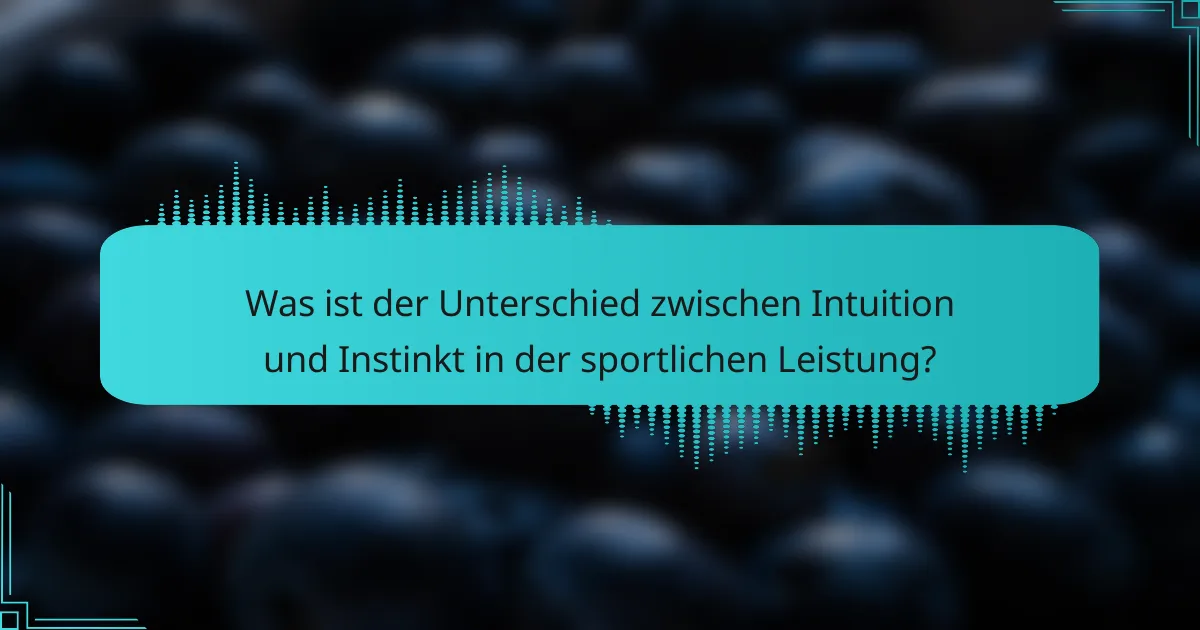 Was ist der Unterschied zwischen Intuition und Instinkt in der sportlichen Leistung?
