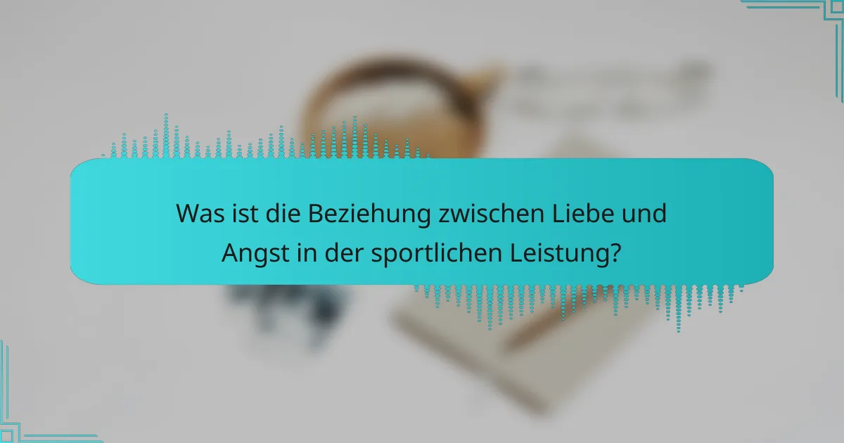 Was ist die Beziehung zwischen Liebe und Angst in der sportlichen Leistung?