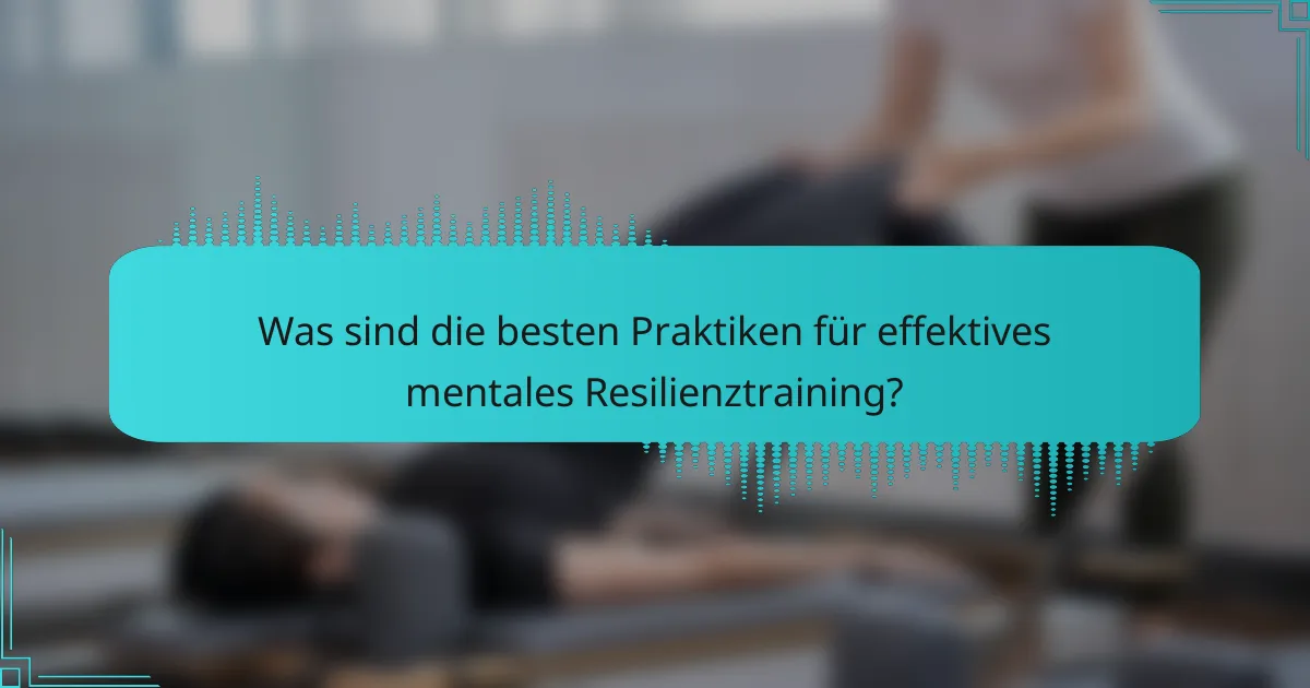 Was sind die besten Praktiken für effektives mentales Resilienztraining?