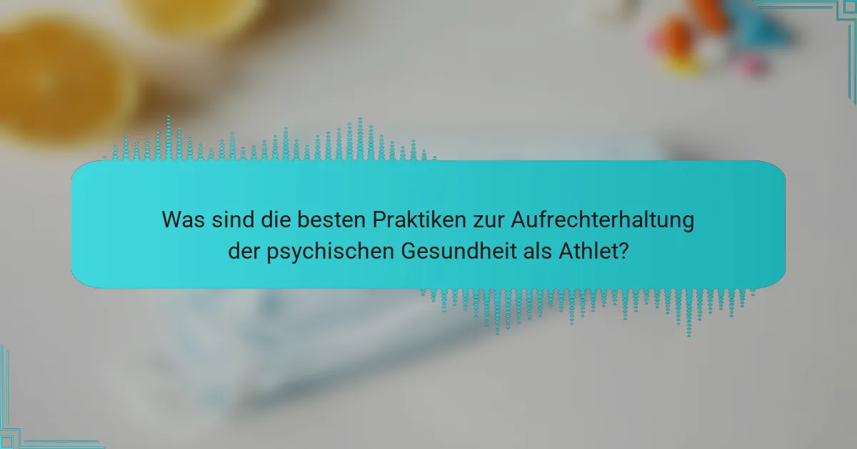 Was sind die besten Praktiken zur Aufrechterhaltung der psychischen Gesundheit als Athlet?