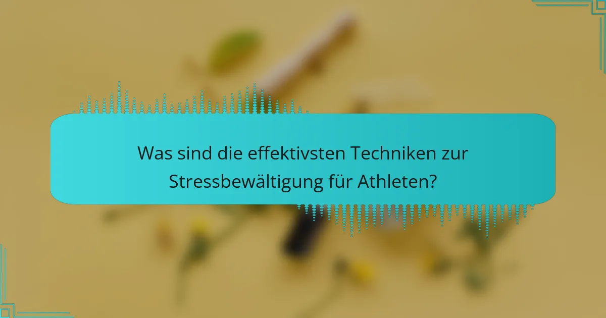 Was sind die effektivsten Techniken zur Stressbewältigung für Athleten?