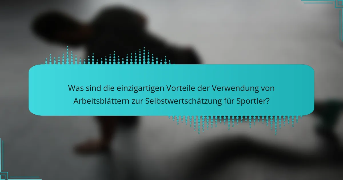 Was sind die einzigartigen Vorteile der Verwendung von Arbeitsblättern zur Selbstwertschätzung für Sportler?