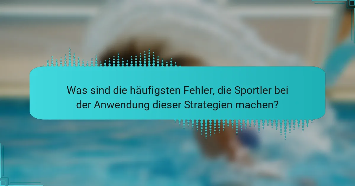 Was sind die häufigsten Fehler, die Sportler bei der Anwendung dieser Strategien machen?