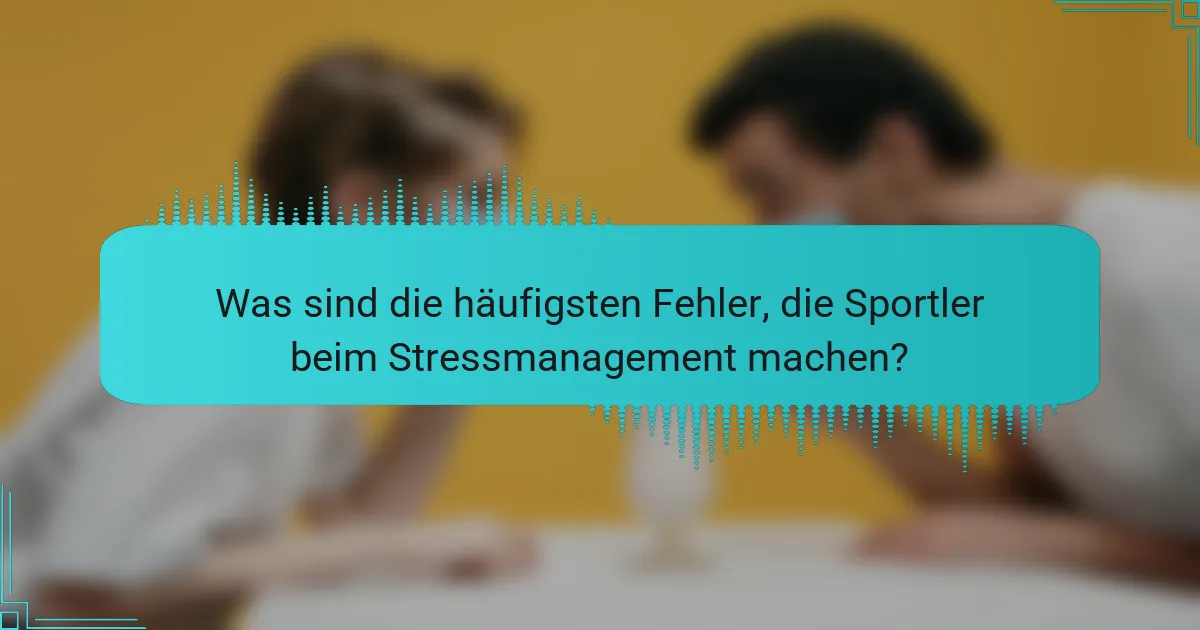 Was sind die häufigsten Fehler, die Sportler beim Stressmanagement machen?