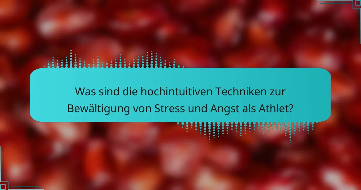 Was sind die hochintuitiven Techniken zur Bewältigung von Stress und Angst als Athlet?