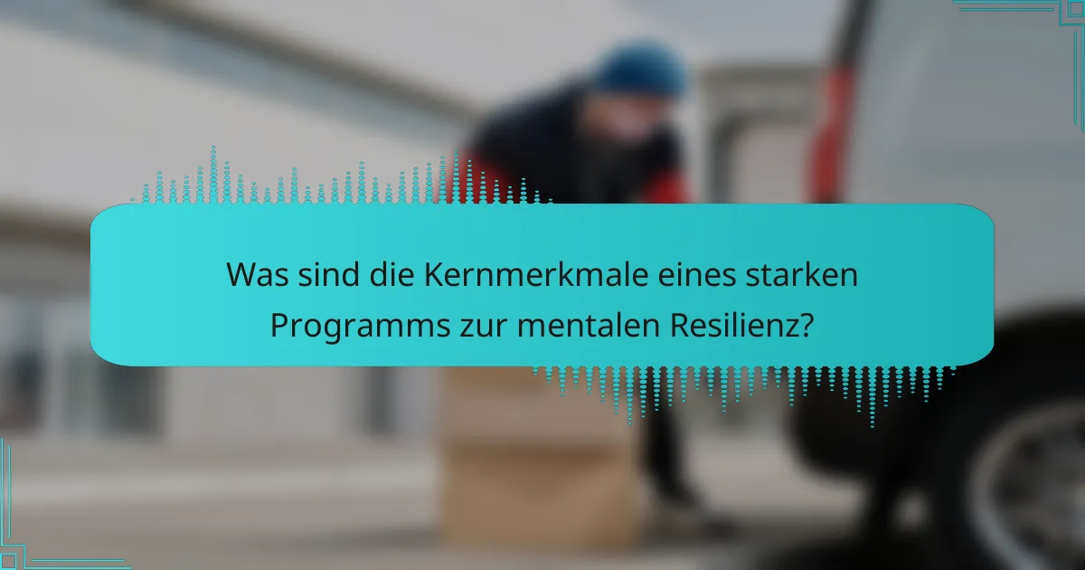 Was sind die Kernmerkmale eines starken Programms zur mentalen Resilienz?