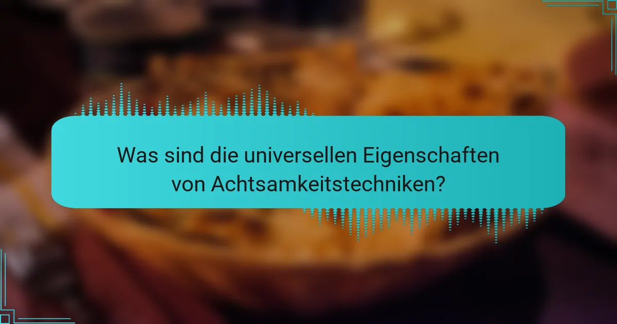 Was sind die universellen Eigenschaften von Achtsamkeitstechniken?
