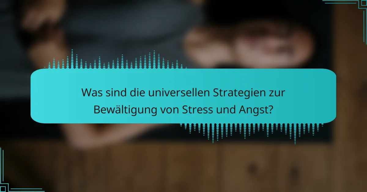 Was sind die universellen Strategien zur Bewältigung von Stress und Angst?