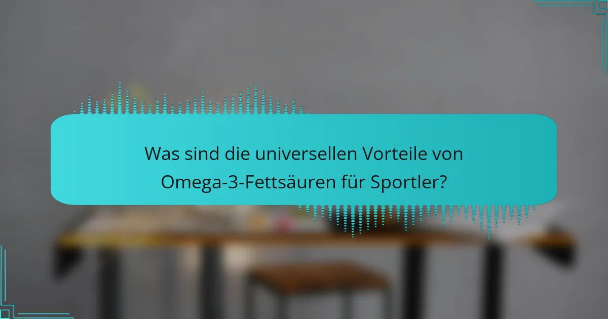 Was sind die universellen Vorteile von Omega-3-Fettsäuren für Sportler?