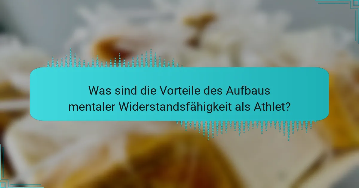 Was sind die Vorteile des Aufbaus mentaler Widerstandsfähigkeit als Athlet?