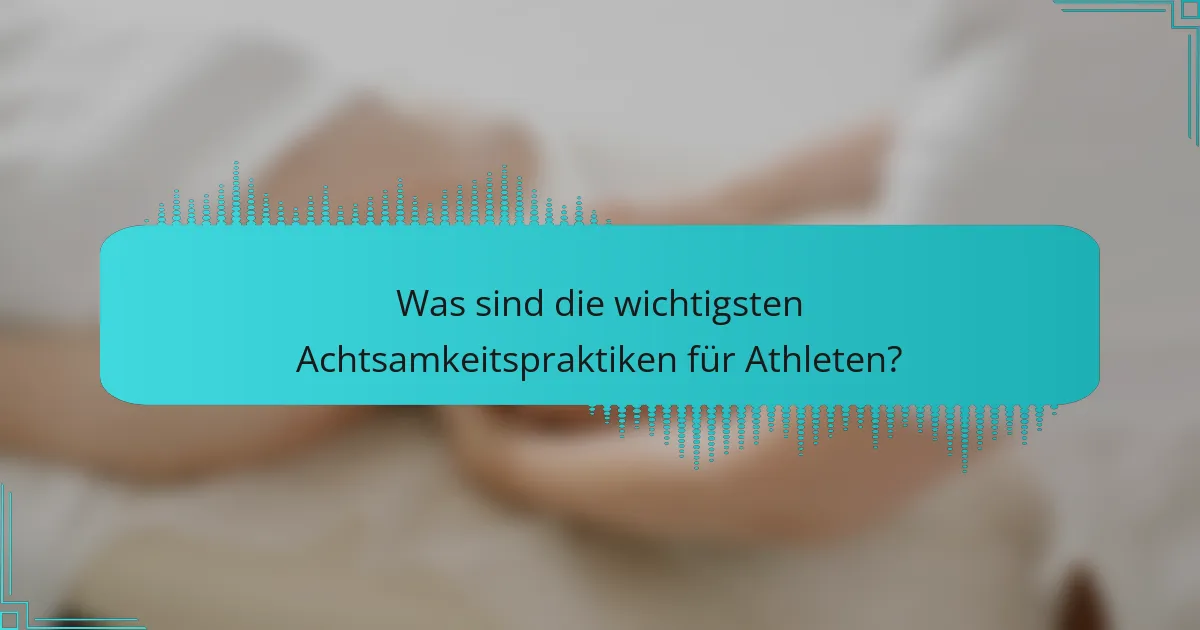 Was sind die wichtigsten Achtsamkeitspraktiken für Athleten?