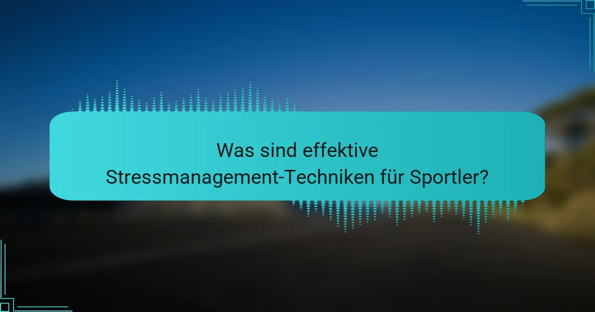 Was sind effektive Stressmanagement-Techniken für Sportler?