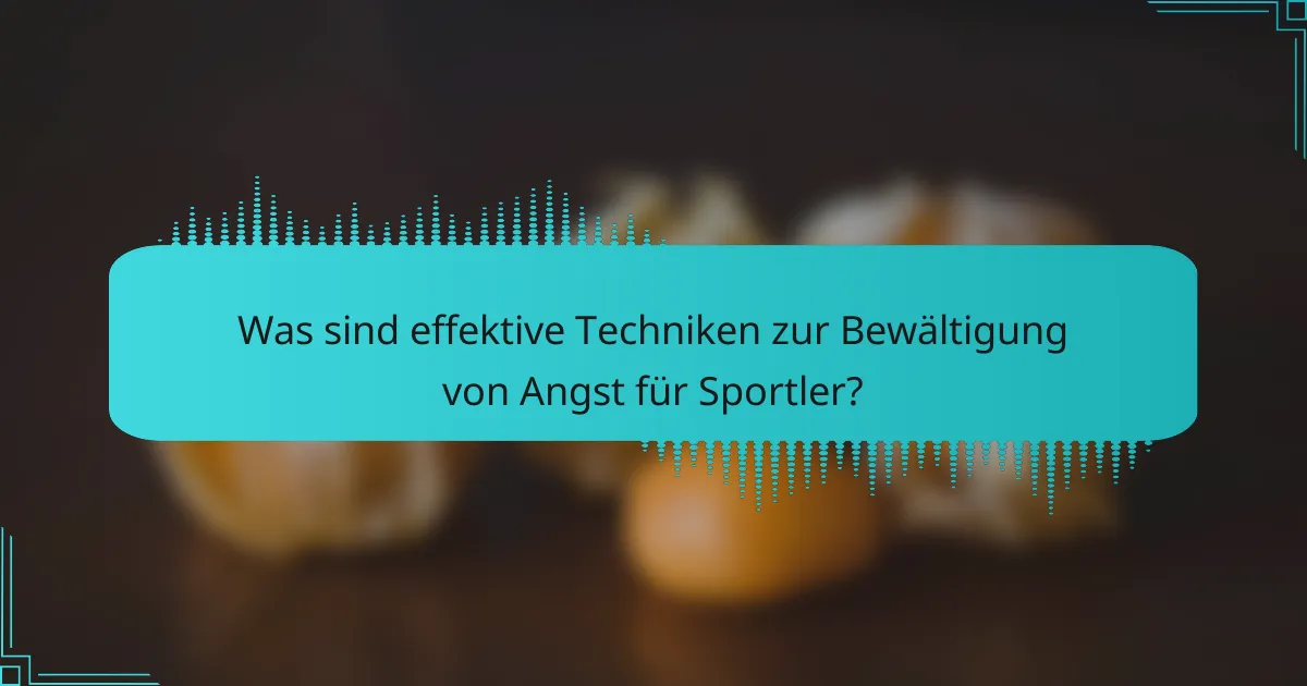 Was sind effektive Techniken zur Bewältigung von Angst für Sportler?