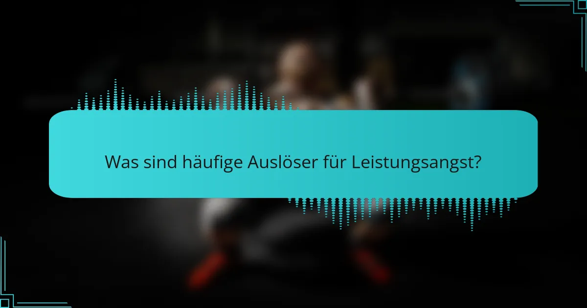 Was sind häufige Auslöser für Leistungsangst?