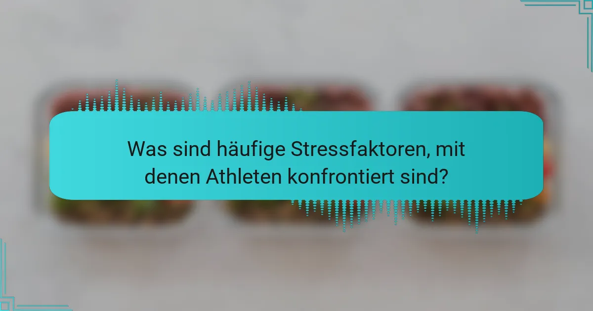Was sind häufige Stressfaktoren, mit denen Athleten konfrontiert sind?