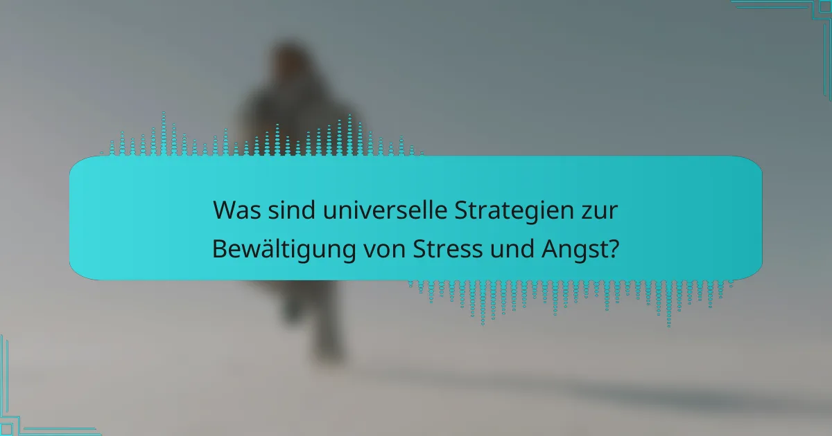 Was sind universelle Strategien zur Bewältigung von Stress und Angst?