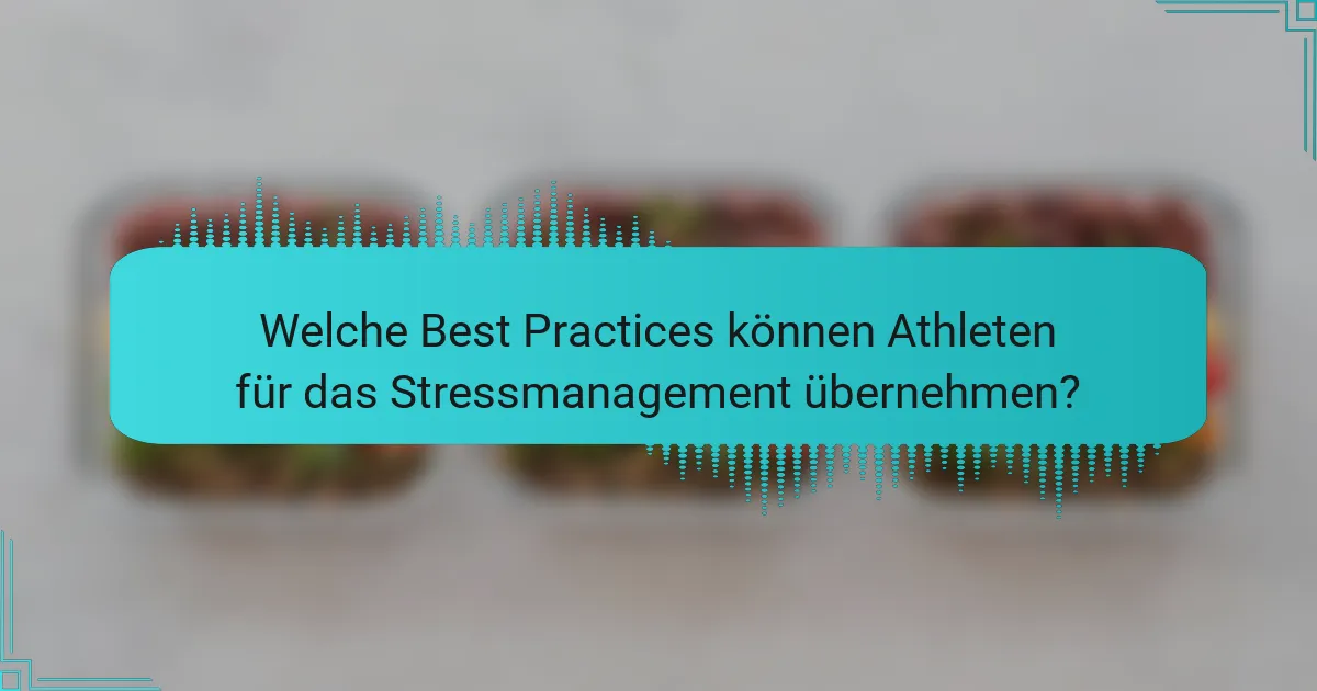 Welche Best Practices können Athleten für das Stressmanagement übernehmen?