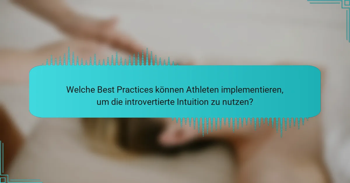 Welche Best Practices können Athleten implementieren, um die introvertierte Intuition zu nutzen?
