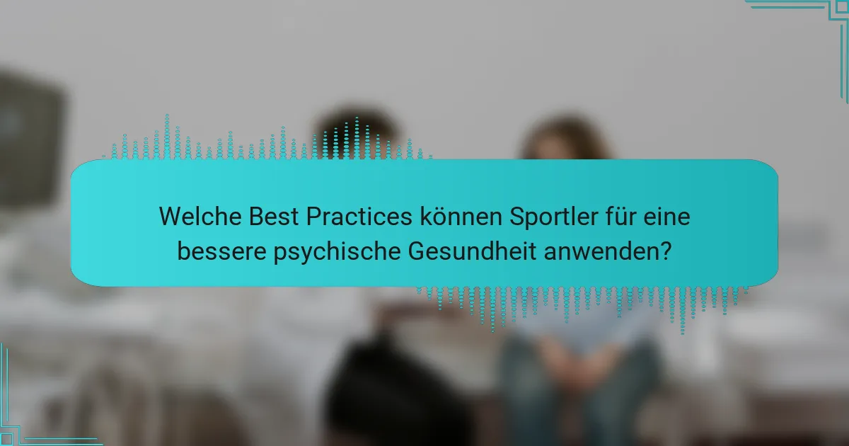 Welche Best Practices können Sportler für eine bessere psychische Gesundheit anwenden?