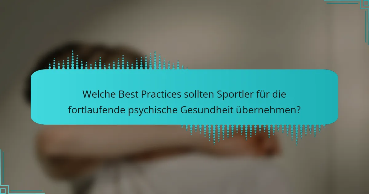 Welche Best Practices sollten Sportler für die fortlaufende psychische Gesundheit übernehmen?
