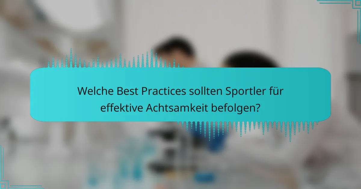 Welche Best Practices sollten Sportler für effektive Achtsamkeit befolgen?