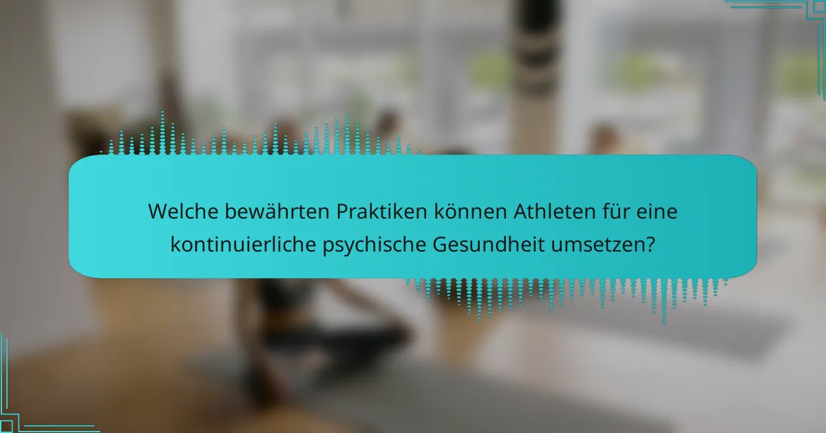 Welche bewährten Praktiken können Athleten für eine kontinuierliche psychische Gesundheit umsetzen?