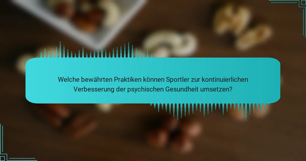 Welche bewährten Praktiken können Sportler zur kontinuierlichen Verbesserung der psychischen Gesundheit umsetzen?
