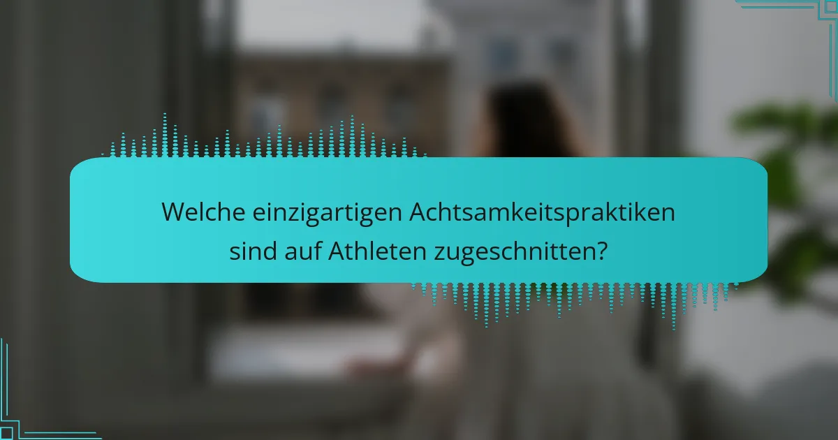 Welche einzigartigen Achtsamkeitspraktiken sind auf Athleten zugeschnitten?