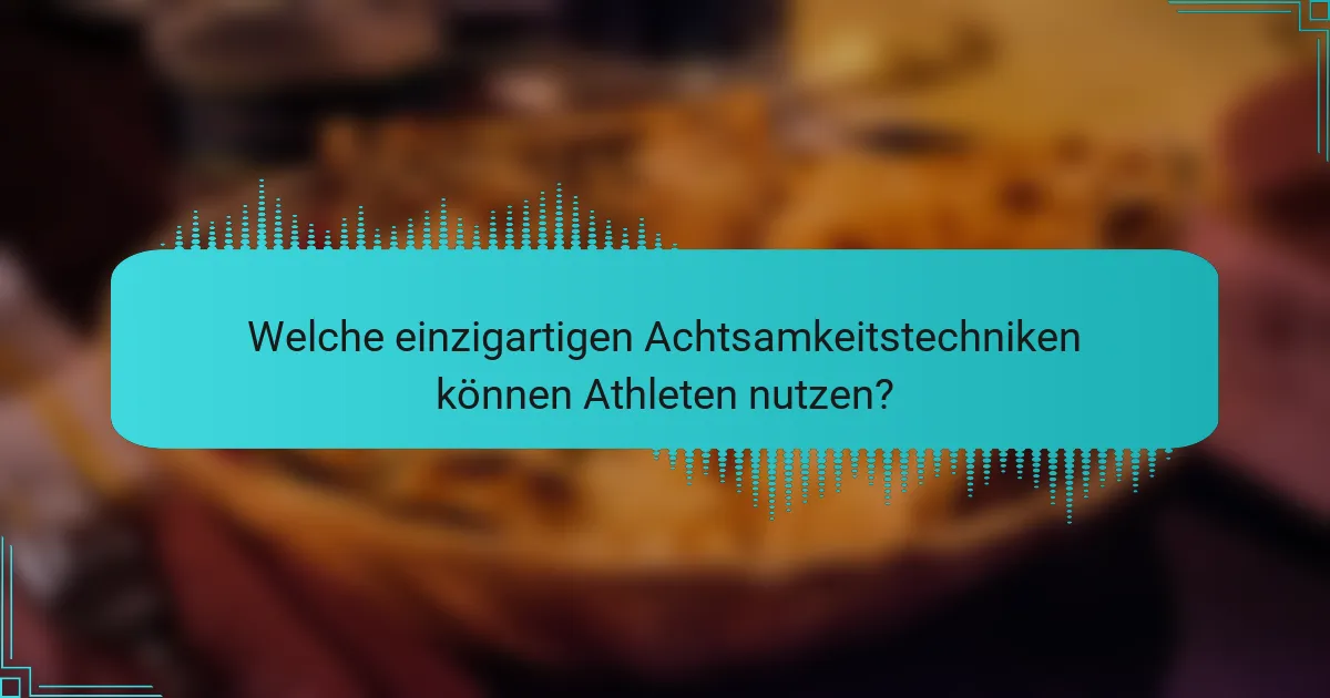 Welche einzigartigen Achtsamkeitstechniken können Athleten nutzen?