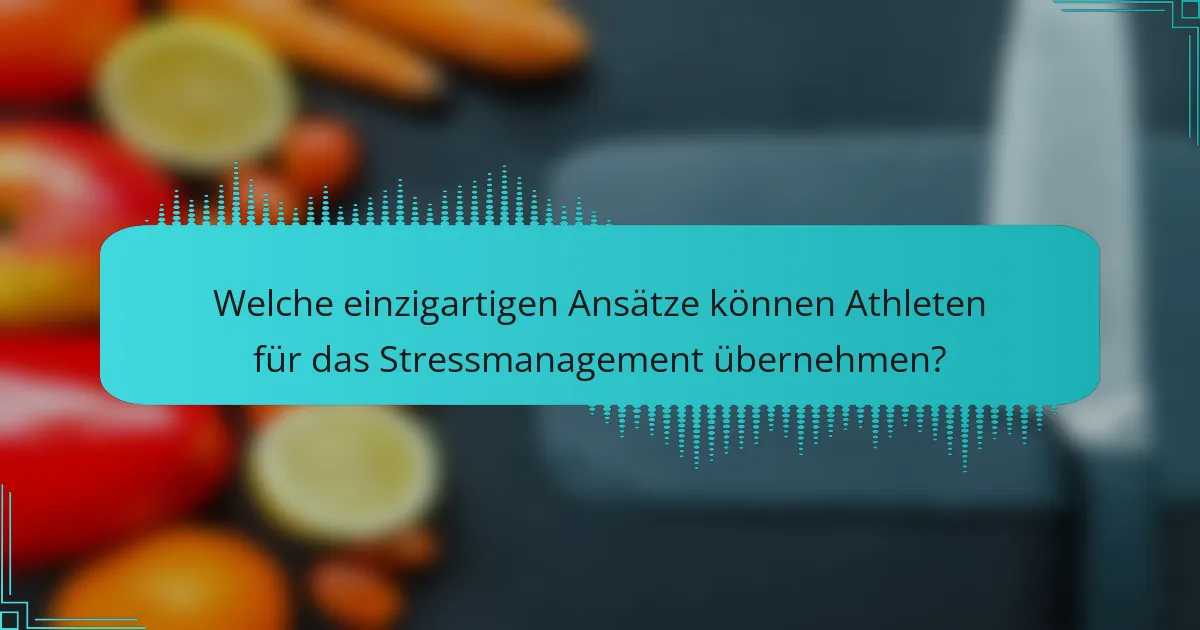 Welche einzigartigen Ansätze können Athleten für das Stressmanagement übernehmen?