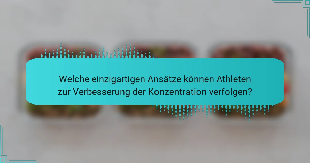 Welche einzigartigen Ansätze können Athleten zur Verbesserung der Konzentration verfolgen?