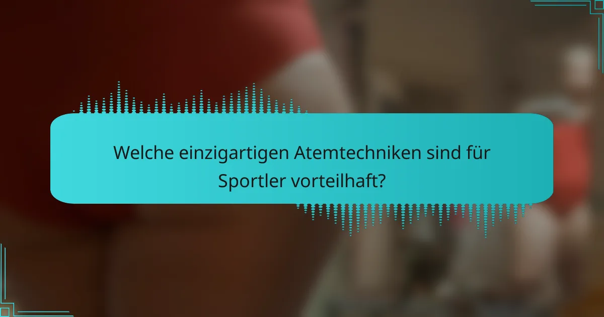 Welche einzigartigen Atemtechniken sind für Sportler vorteilhaft?