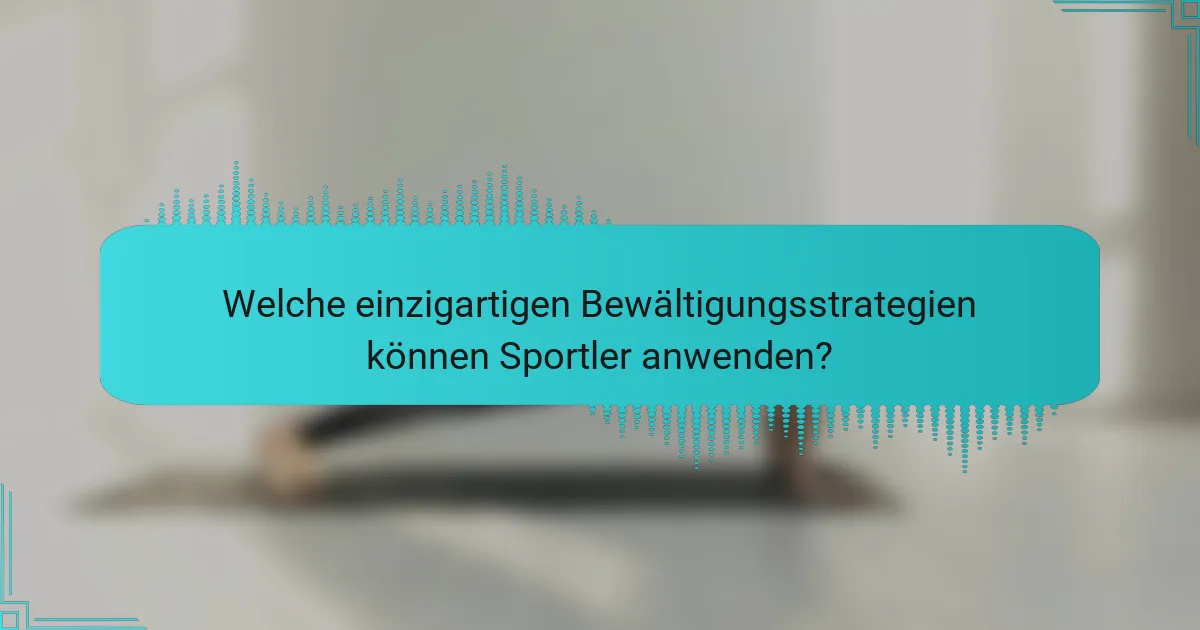 Welche einzigartigen Bewältigungsstrategien können Sportler anwenden?