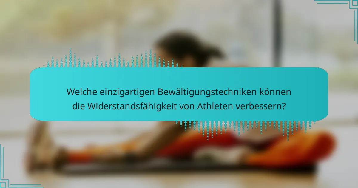 Welche einzigartigen Bewältigungstechniken können die Widerstandsfähigkeit von Athleten verbessern?