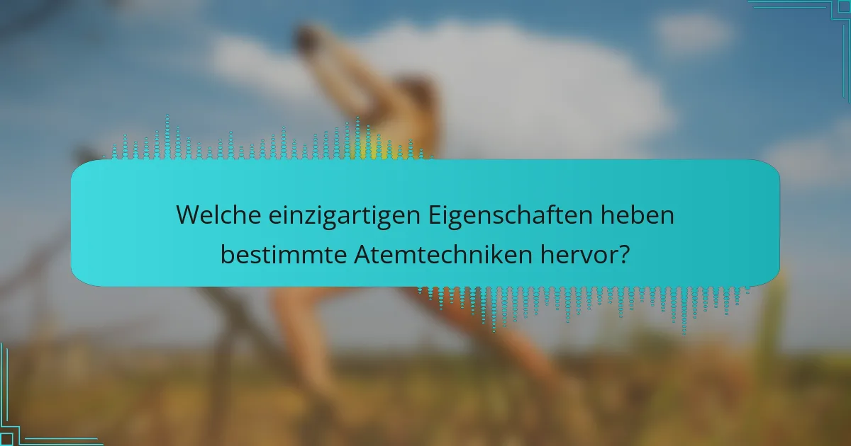 Welche einzigartigen Eigenschaften heben bestimmte Atemtechniken hervor?