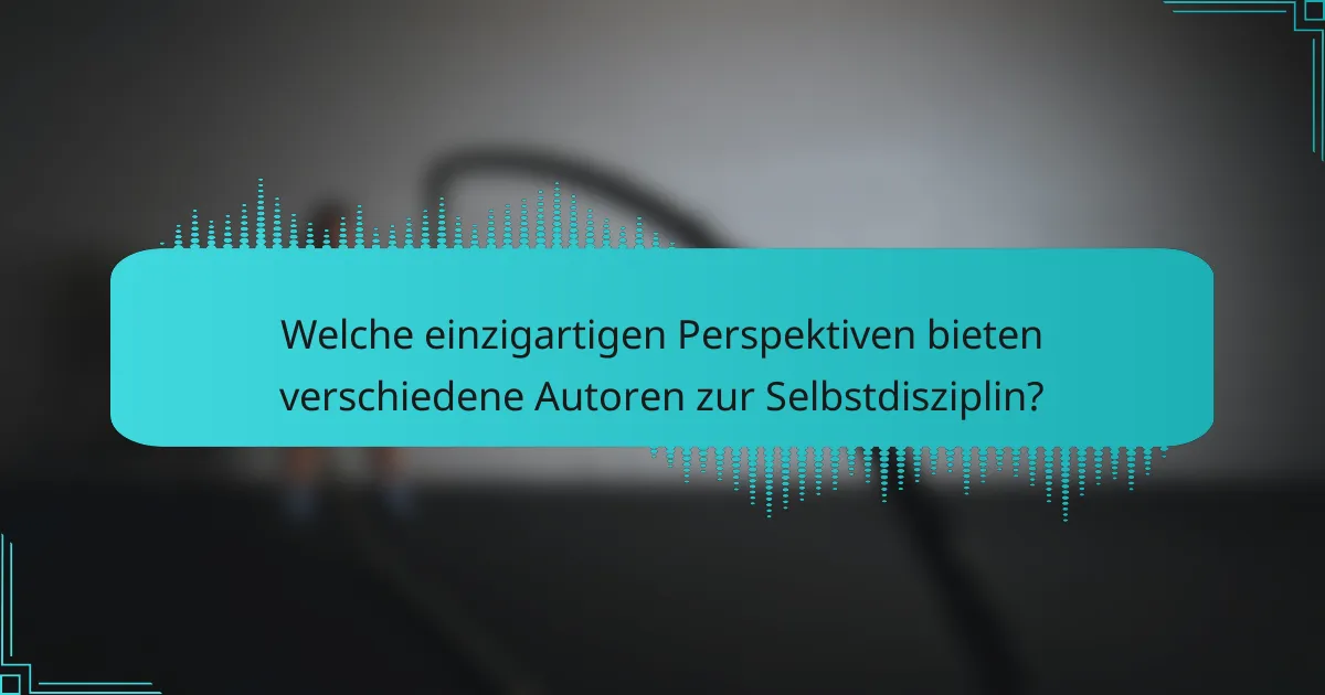 Welche einzigartigen Perspektiven bieten verschiedene Autoren zur Selbstdisziplin?