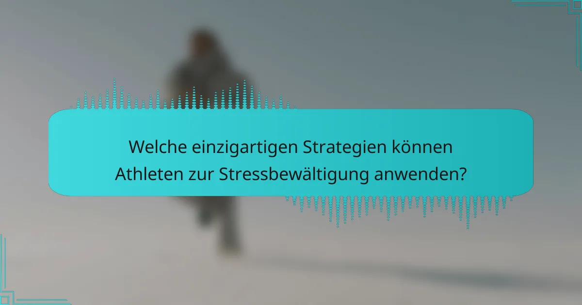 Welche einzigartigen Strategien können Athleten zur Stressbewältigung anwenden?