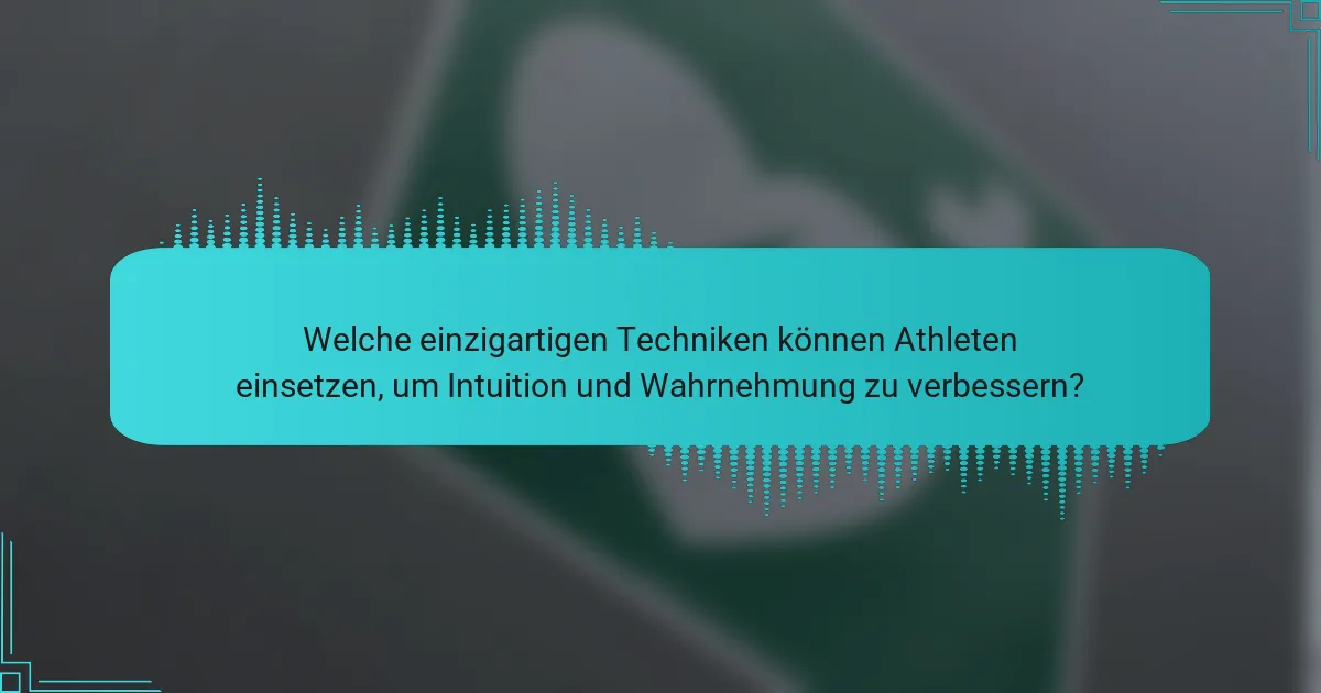 Welche einzigartigen Techniken können Athleten einsetzen, um Intuition und Wahrnehmung zu verbessern?