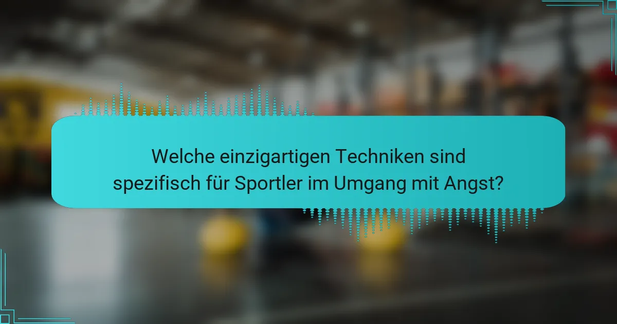 Welche einzigartigen Techniken sind spezifisch für Sportler im Umgang mit Angst?