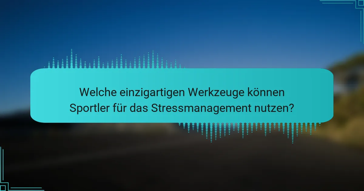Welche einzigartigen Werkzeuge können Sportler für das Stressmanagement nutzen?