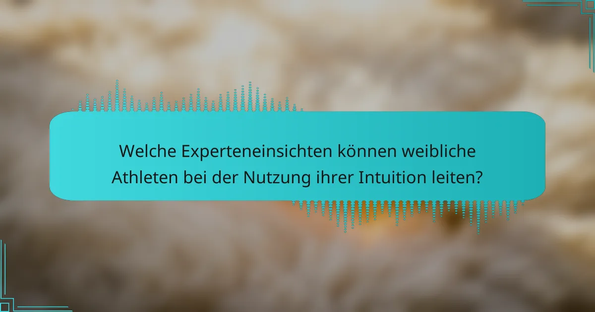 Welche Experteneinsichten können weibliche Athleten bei der Nutzung ihrer Intuition leiten?