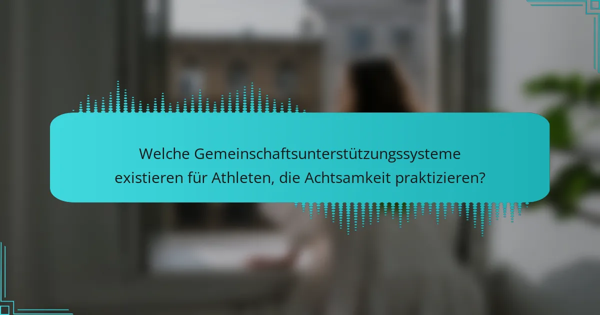 Welche Gemeinschaftsunterstützungssysteme existieren für Athleten, die Achtsamkeit praktizieren?