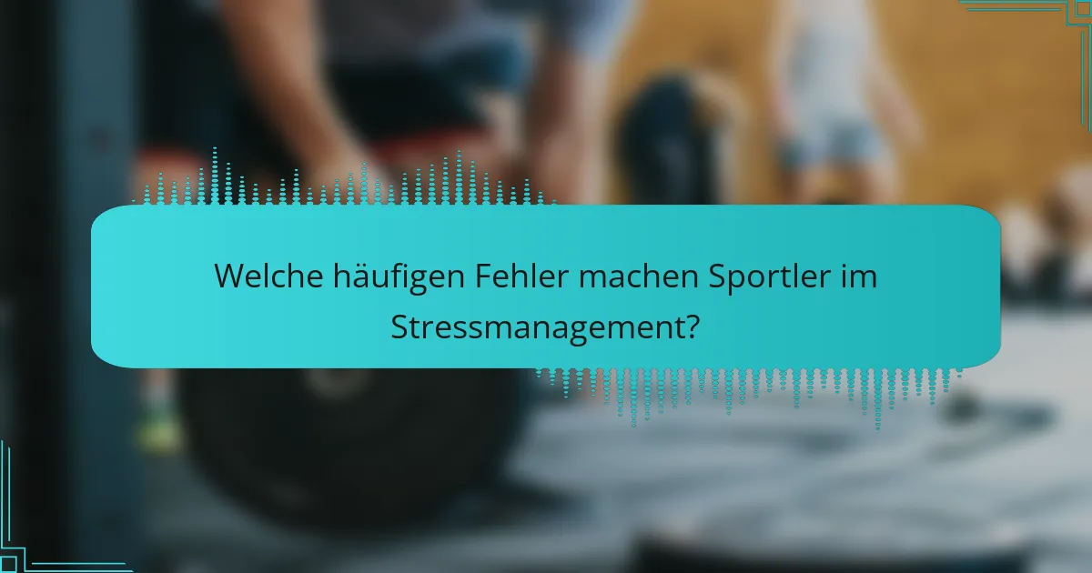 Welche häufigen Fehler machen Sportler im Stressmanagement?