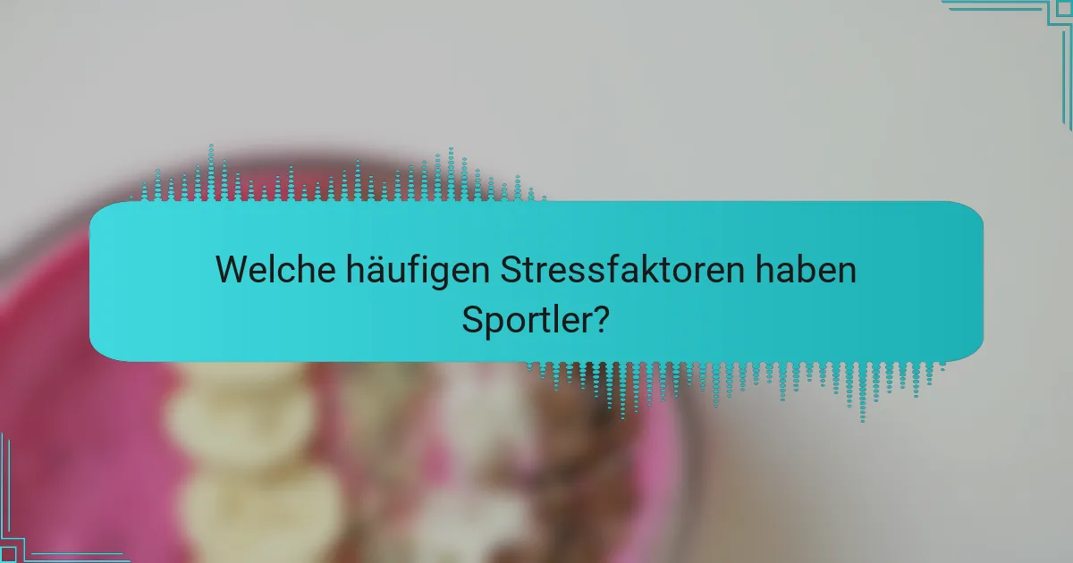 Welche häufigen Stressfaktoren haben Sportler?