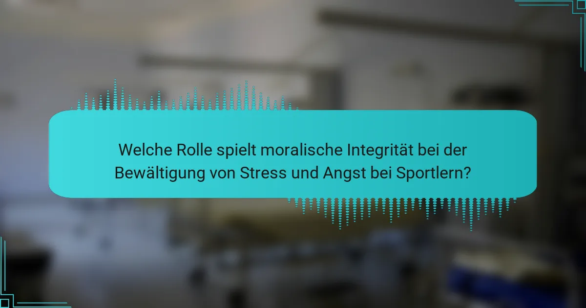 Welche Rolle spielt moralische Integrität bei der Bewältigung von Stress und Angst bei Sportlern?