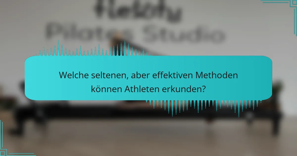 Welche seltenen, aber effektiven Methoden können Athleten erkunden?