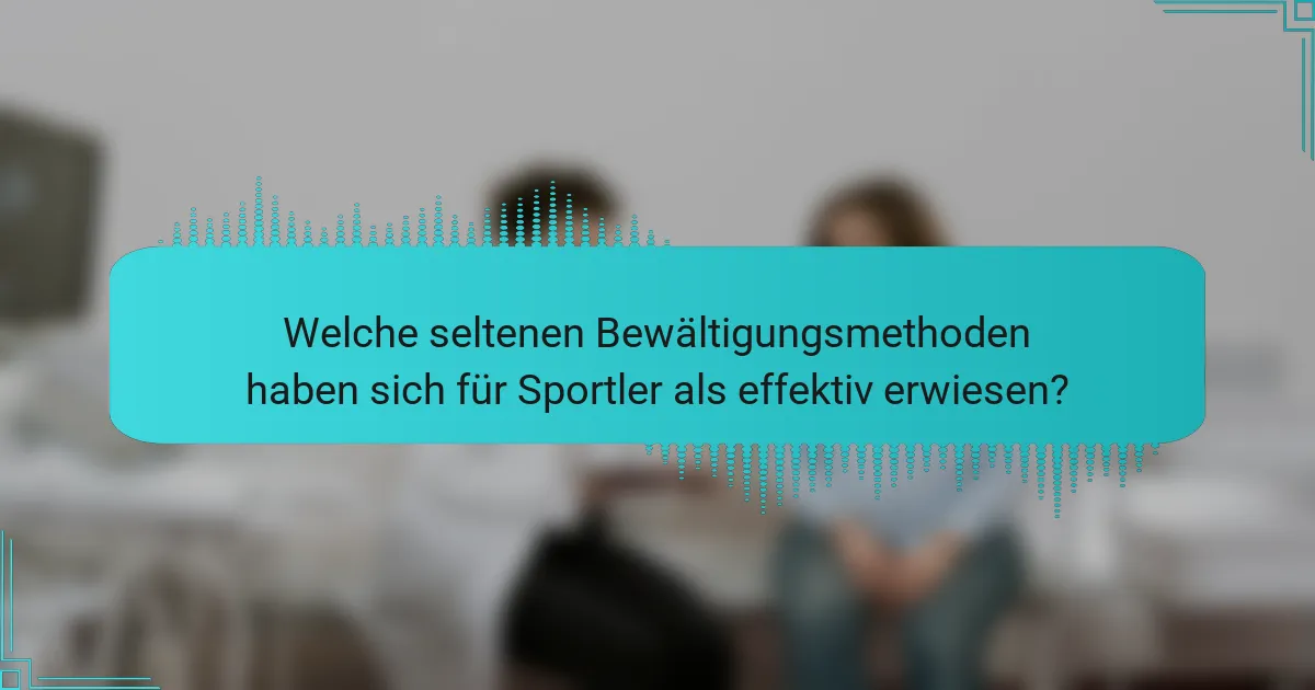 Welche seltenen Bewältigungsmethoden haben sich für Sportler als effektiv erwiesen?