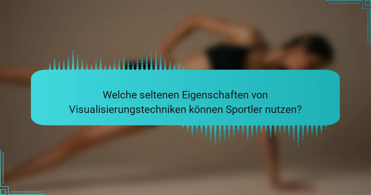 Welche seltenen Eigenschaften von Visualisierungstechniken können Sportler nutzen?