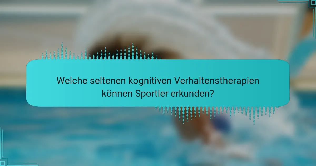 Welche seltenen kognitiven Verhaltenstherapien können Sportler erkunden?